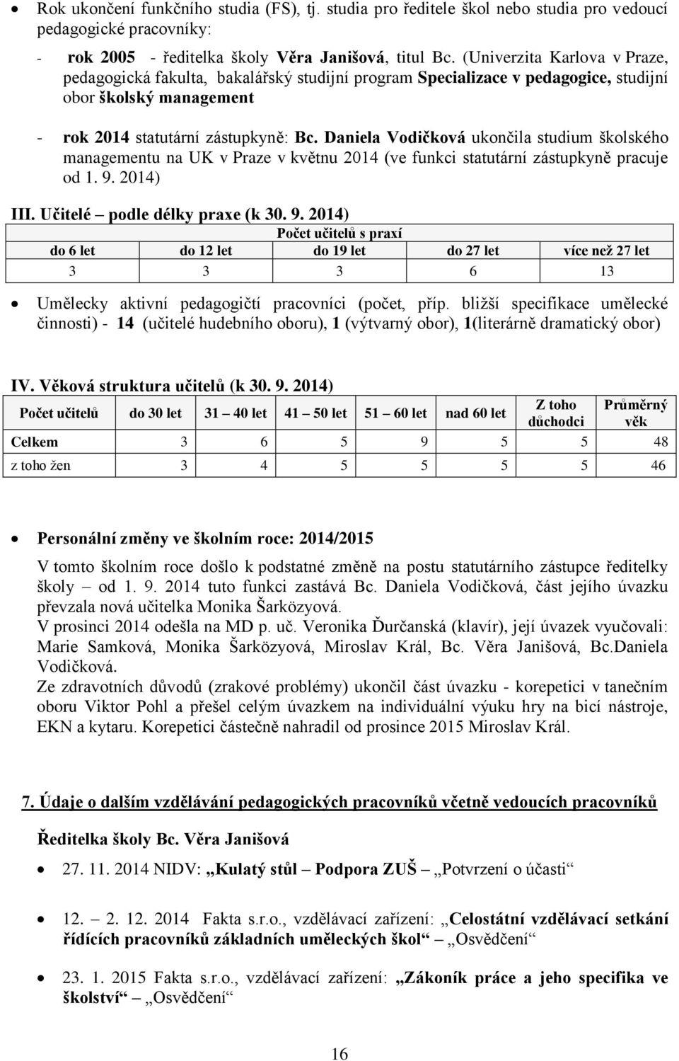 Daniela Vodičková ukončila studium školského managementu na UK v Praze v květnu 2014 (ve funkci statutární zástupkyně pracuje od 1. 9.