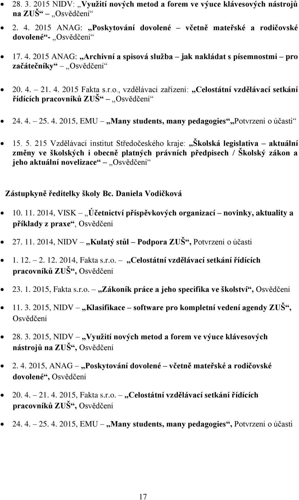 215 Vzdělávací institut Středočeského kraje: Školská legislativa aktuální změny ve školských i obecně platných právních předpisech / Školský zákon a jeho aktuální novelizace Osvědčení Zástupkyně