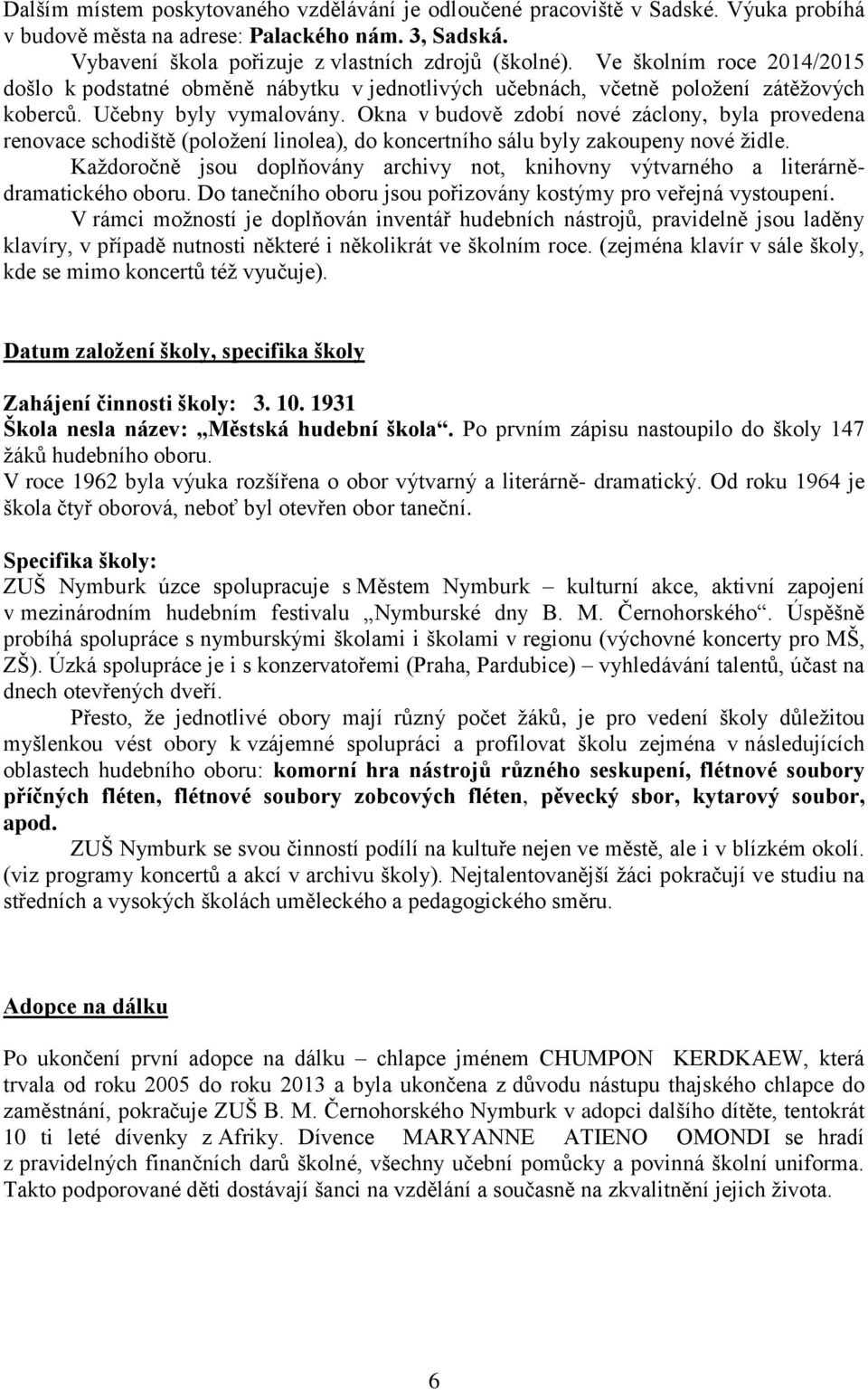 Okna v budově zdobí nové záclony, byla provedena renovace schodiště (položení linolea), do koncertního sálu byly zakoupeny nové židle.