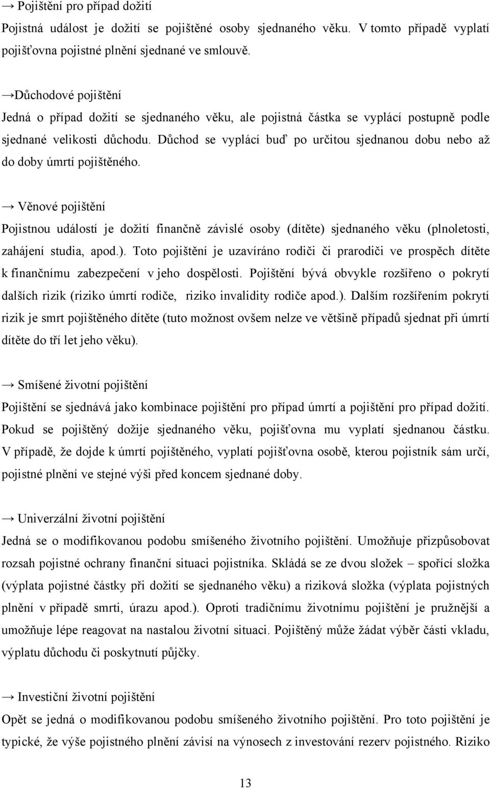 Dŧchod se vyplácí buď po určitou sjednanou dobu nebo aţ do doby úmrtí pojištěného.