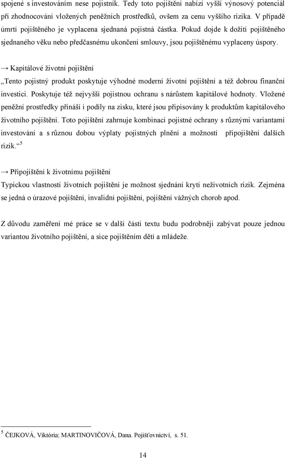 Kapitálové ţivotní pojištění Tento pojistný produkt poskytuje výhodné moderní ţivotní pojištění a téţ dobrou finanční investici. Poskytuje téţ nejvyšší pojistnou ochranu s nárŧstem kapitálové hodnoty.