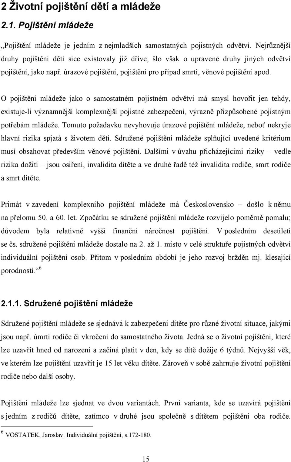 O pojištění mládeţe jako o samostatném pojistném odvětví má smysl hovořit jen tehdy, existuje-li významnější komplexnější pojistné zabezpečení, výrazně přizpŧsobené pojistným potřebám mládeţe.