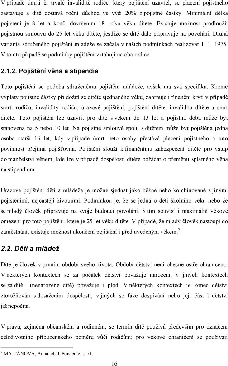 Druhá varianta sdruţeného pojištění mládeţe se začala v našich podmínkách realizovat 1. 1. 1975. V tomto případě se podmínky pojištění vztahují na oba rodiče. 2.