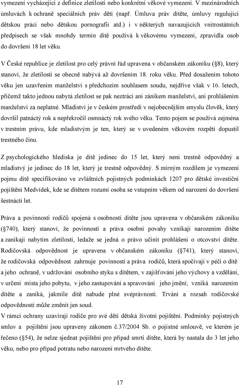 ) i v některých navazujících vnitrostátních předpisech se však mnohdy termín dítě pouţívá k věkovému vymezení, zpravidla osob do dovršení 18 let věku.