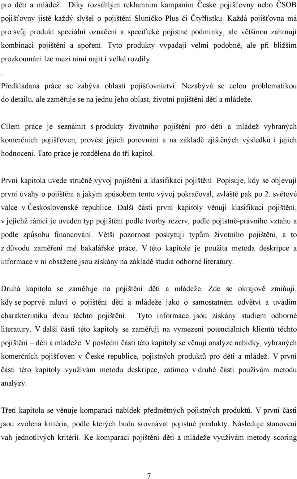 Tyto produkty vypadají velmi podobně, ale při bliţším prozkoumání lze mezi nimi najít i velké rozdíly.. Předkládaná práce se zabývá oblastí pojišťovnictví.