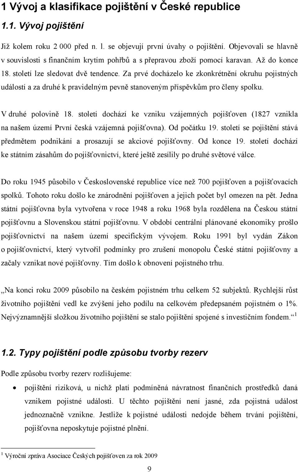 Za prvé docházelo ke zkonkrétnění okruhu pojistných událostí a za druhé k pravidelným pevně stanoveným příspěvkŧm pro členy spolku. V druhé polovině 18.