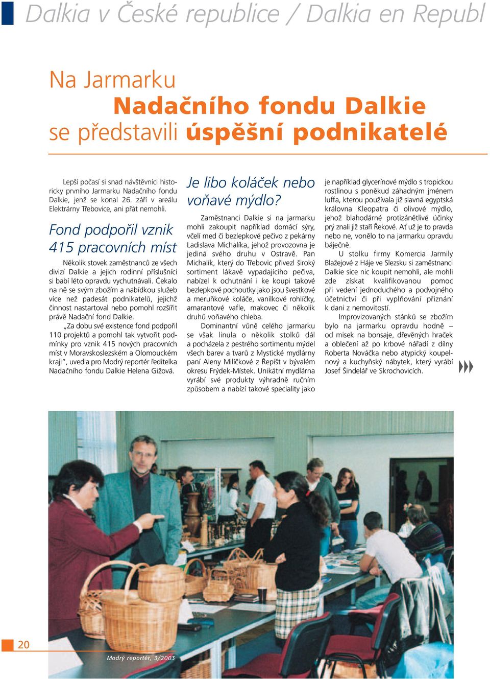 Fond podpořil vznik 415 pracovních míst Několik stovek zaměstnanců ze všech divizí Dalkie a jejich rodinní příslušníci si babí léto opravdu vychutnávali.