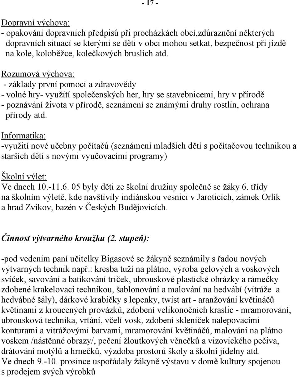 Rozumová výchova: - základy první pomoci a zdravovědy - volné hry- využití společenských her, hry se stavebnicemi, hry v přírodě - poznávání života v přírodě, seznámení se známými druhy rostlin,