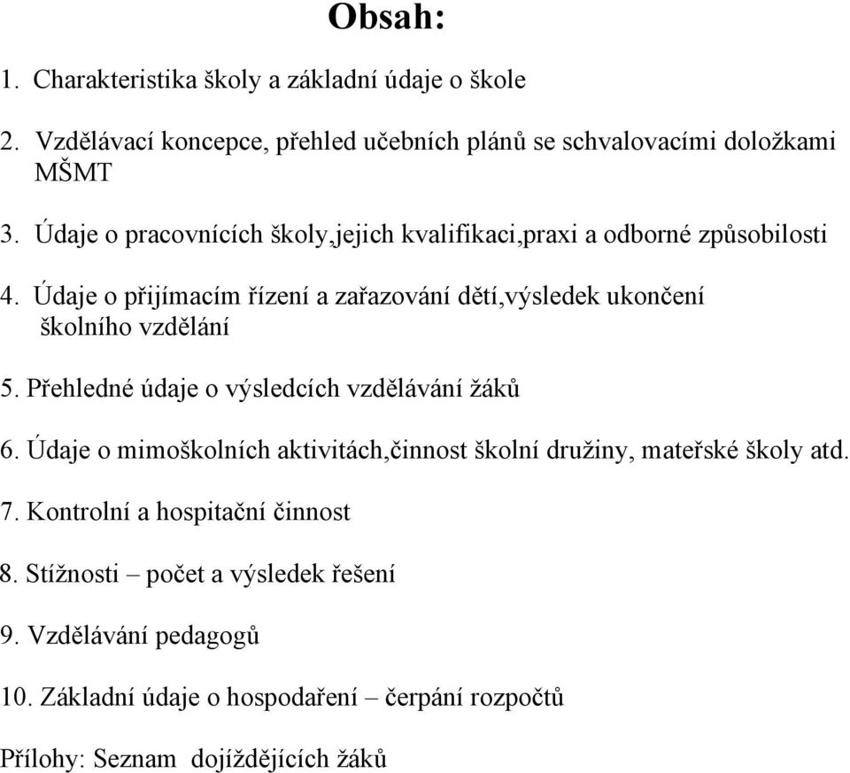 Údaje o přijímacím řízení a zařazování dětí,výsledek ukončení školního vzdělání 5. Přehledné údaje o výsledcích vzdělávání žáků 6.