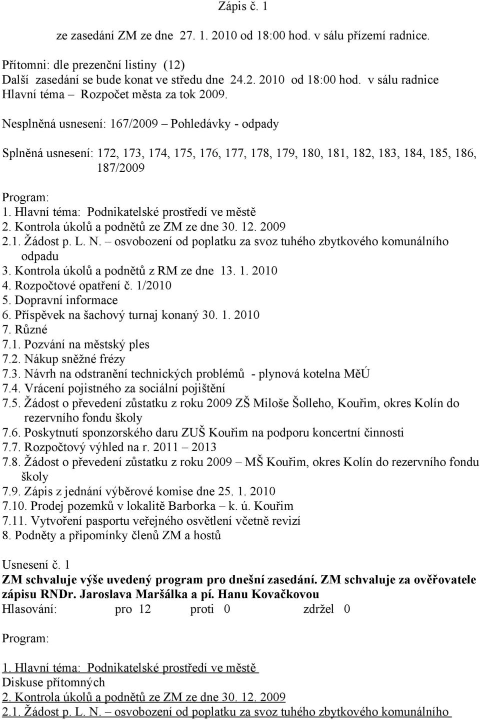 Hlavní téma: Podnikatelské prostředí ve městě 2. Kontrola úkolů a podnětů ze ZM ze dne 30. 12. 2009 2.1. Žádost p. L. N. osvobození od poplatku za svoz tuhého zbytkového komunálního odpadu 3.