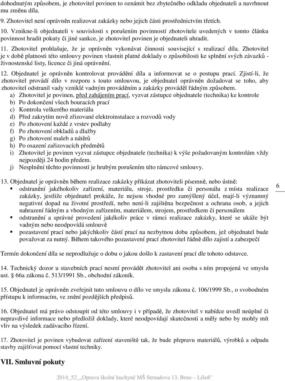 Vznikne-li objednateli v souvislosti s porušením povinností zhotovitele uvedených v tomto článku povinnost hradit pokuty či jiné sankce, je zhotovitel povinen je objednateli uhradit. 11.