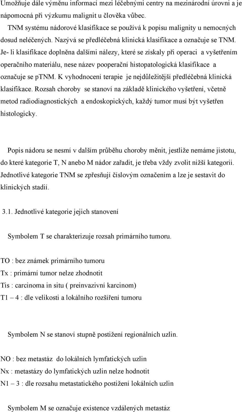 Je- li klasifikace doplněna dalšími nálezy, které se získaly při operaci a vyšetřením operačního materiálu, nese název pooperační histopatologická klasifikace a označuje se ptnm.