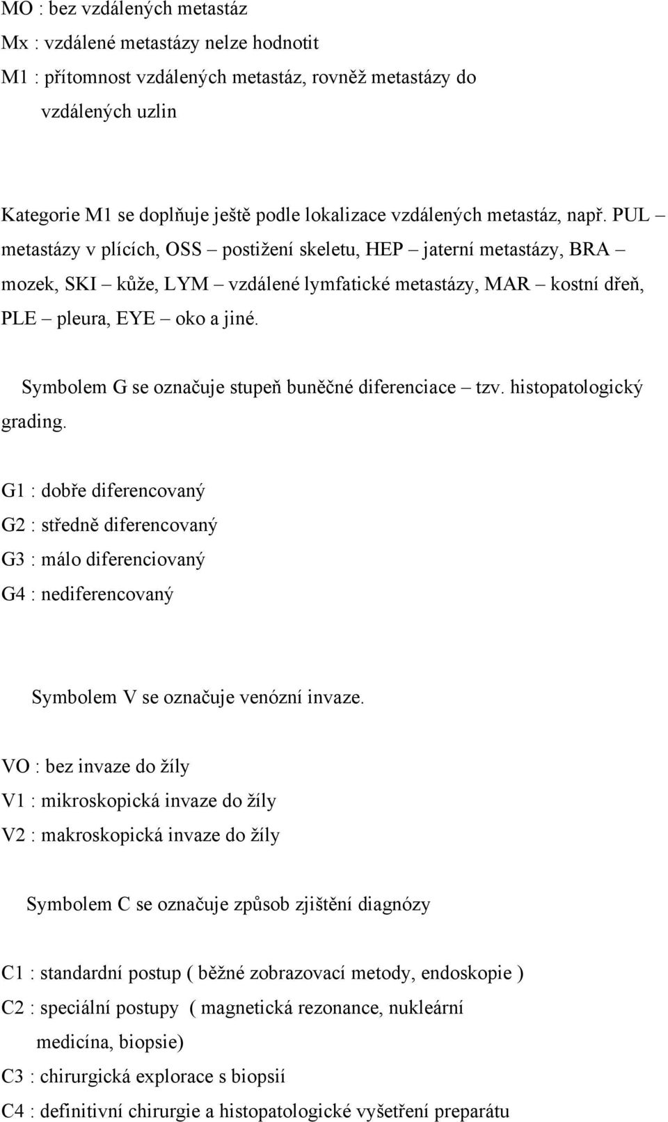 Symbolem G se označuje stupeň buněčné diferenciace tzv. histopatologický grading.