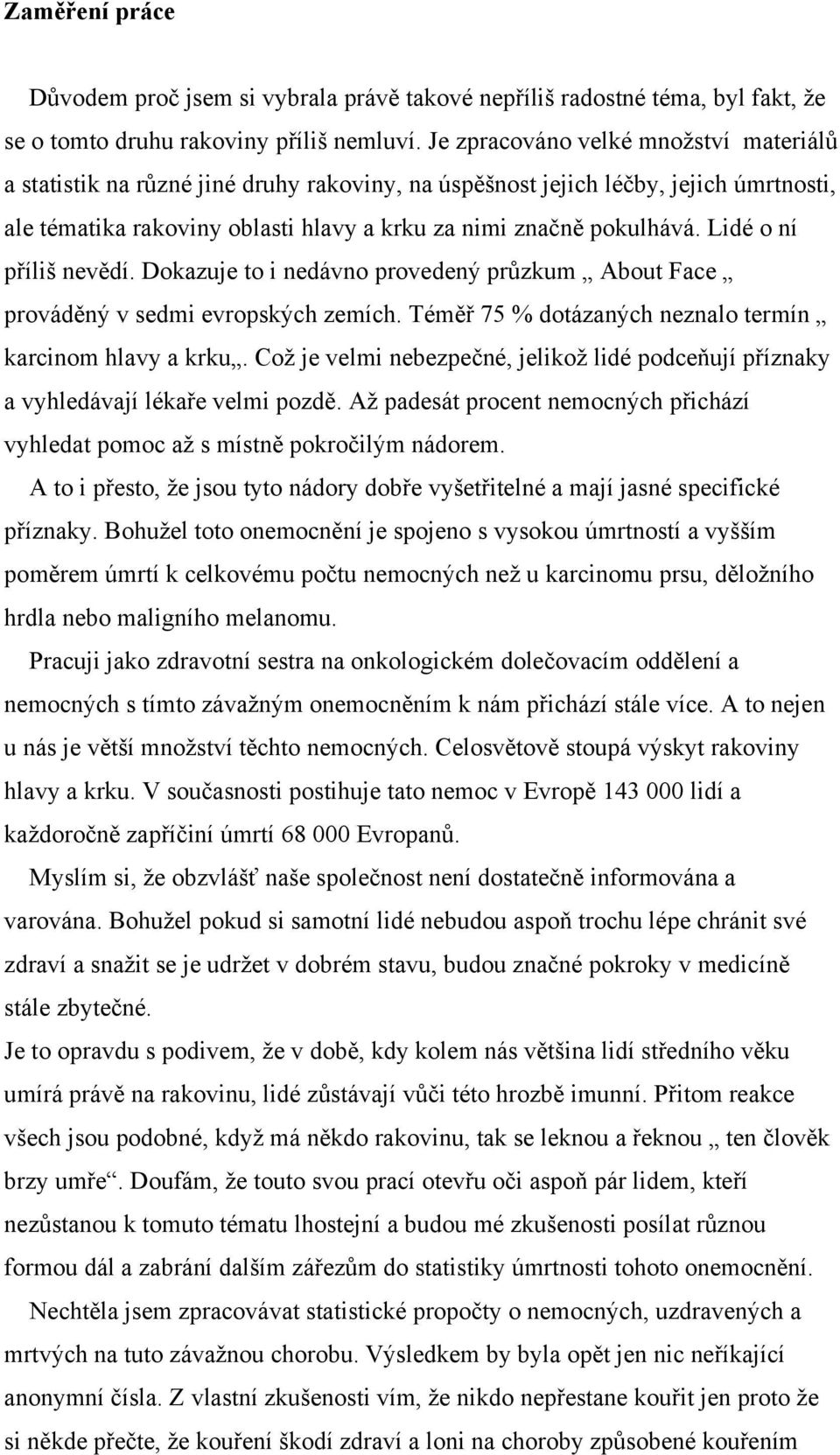 Lidé o ní příliš nevědí. Dokazuje to i nedávno provedený průzkum About Face prováděný v sedmi evropských zemích. Téměř 75 % dotázaných neznalo termín karcinom hlavy a krku.