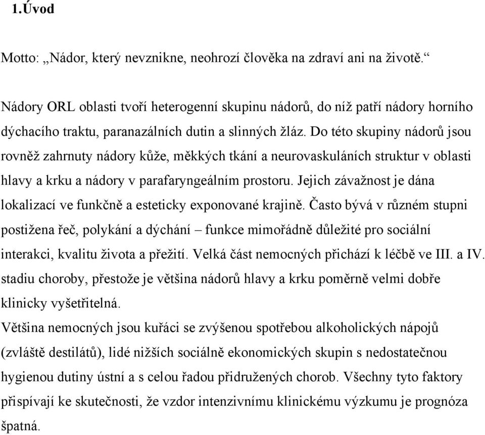 Do této skupiny nádorů jsou rovněž zahrnuty nádory kůže, měkkých tkání a neurovaskuláních struktur v oblasti hlavy a krku a nádory v parafaryngeálním prostoru.