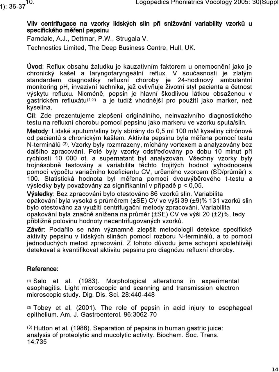 V současnosti je zlatým standardem diagnostiky refluxní choroby je 24-hodinový ambulantní monitoring ph, invazivní technika, jež ovlivňuje životní styl pacienta a četnost výskytu refluxu.