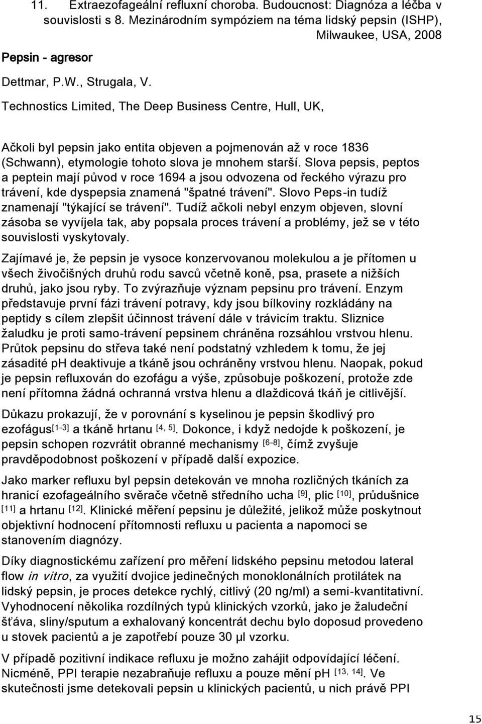 Slova pepsis, peptos a peptein mají původ v roce 1694 a jsou odvozena od řeckého výrazu pro trávení, kde dyspepsia znamená "špatné trávení". Slovo Peps-in tudíž znamenají "týkající se trávení".