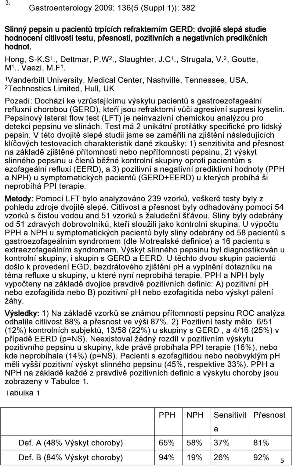 1 Vanderbilt University, Medical Center, Nashville, Tennessee, USA, 2 Technostics Limited, Hull, UK Pozadí: Dochází ke vzrůstajícímu výskytu pacientů s gastroezofageální refluxní chorobou (GERD),