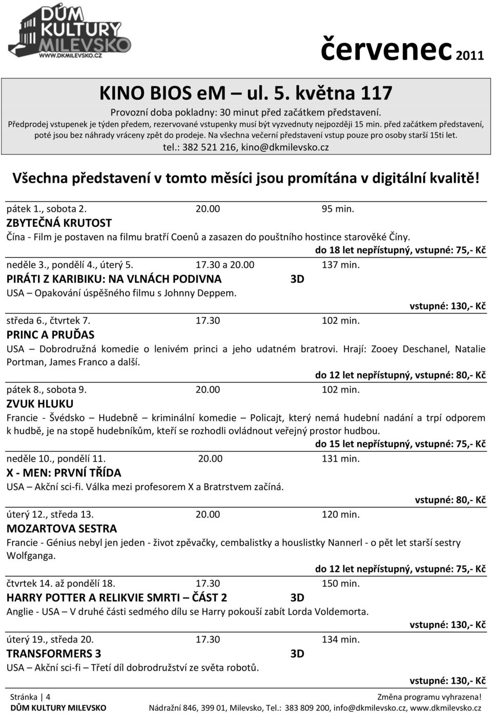 cz Všechna představení v tomto měsíci jsou promítána v digitální kvalitě! pátek 1., sobota 2. 20.00 95 min.