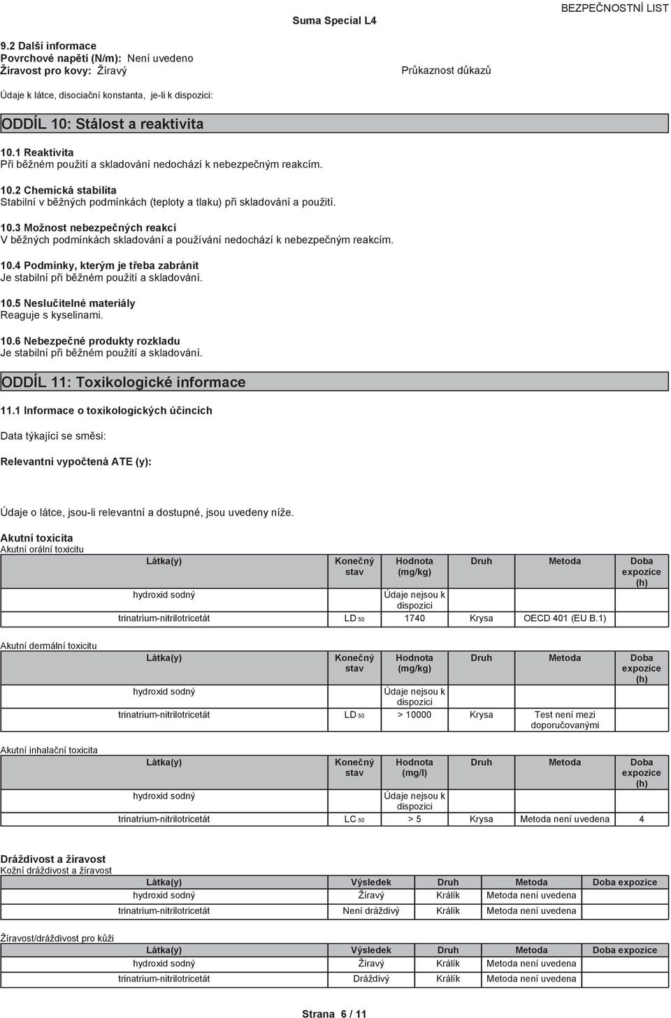 1) Akutní dermální toxicitu (mg/kg) LD 50 > 10000 Krysa Test není mezi LC 50 > 5 Krysa Metoda není uvedena 4