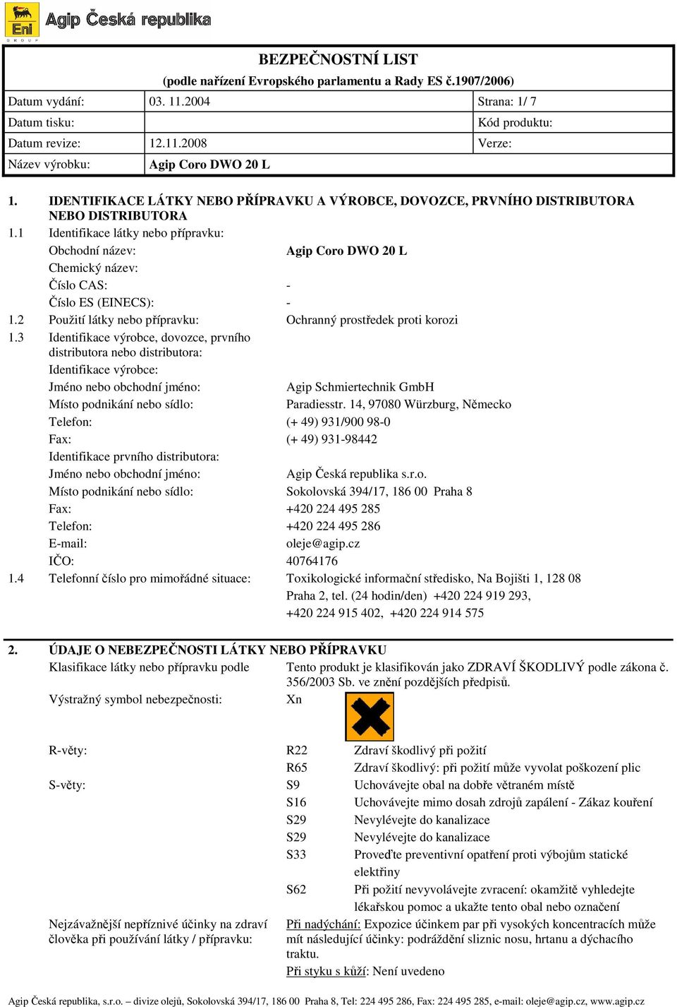 3 Identifikace výrobce, dovozce, prvního distributora nebo distributora: Identifikace výrobce: Jméno nebo obchodní jméno: Agip Schmiertechnik GmbH Místo podnikání nebo sídlo: Paradiesstr.