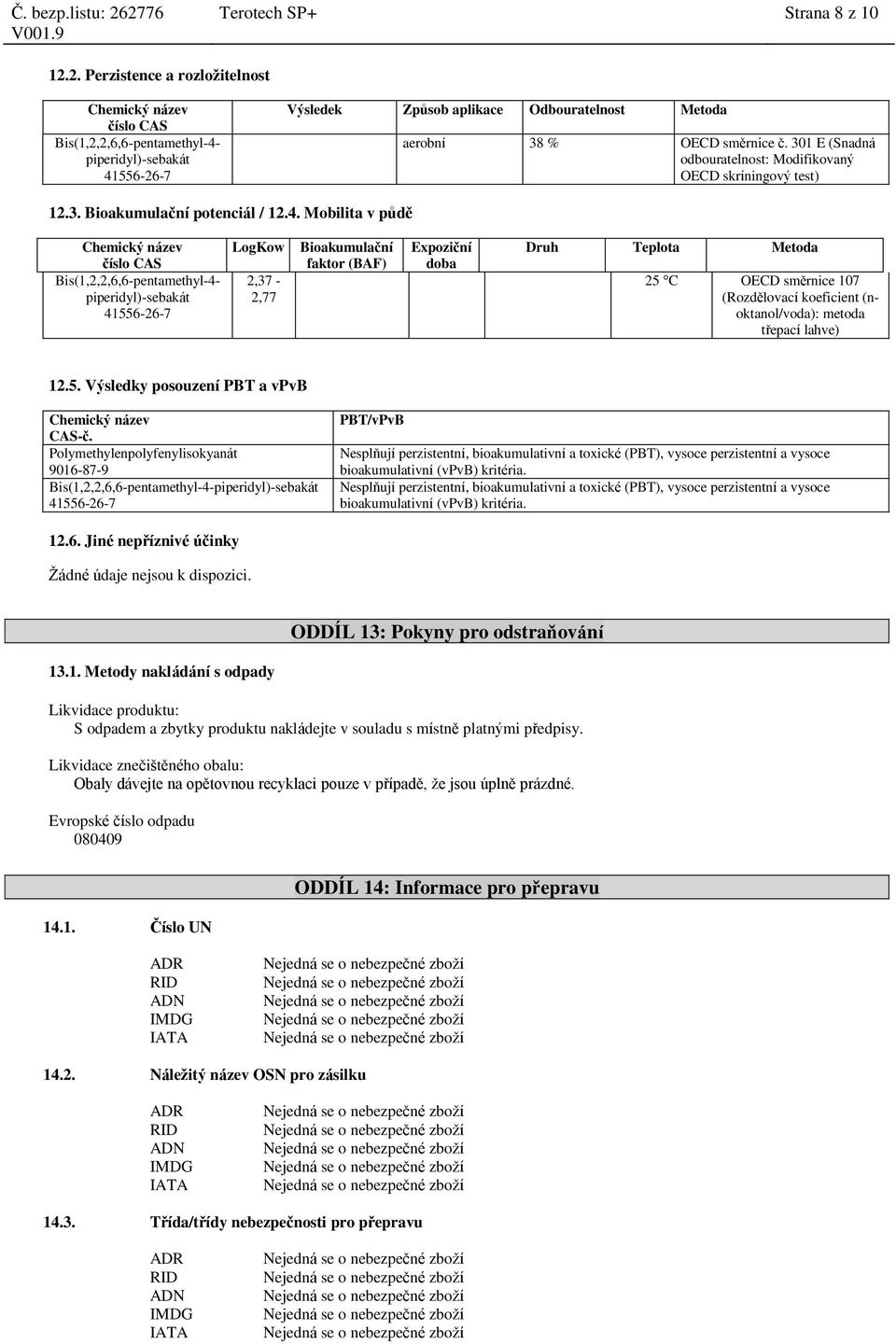 Mobilita v půdě Bis(1,2,2,6,6-pentamethyl-4- piperidyl)- LogKow 2,37-2,77 Bioakumulační faktor (BAF) Expoziční doba Druh Teplota Metoda 25 C OECD směrnice 107 (Rozdělovací koeficient (noktanol/voda):