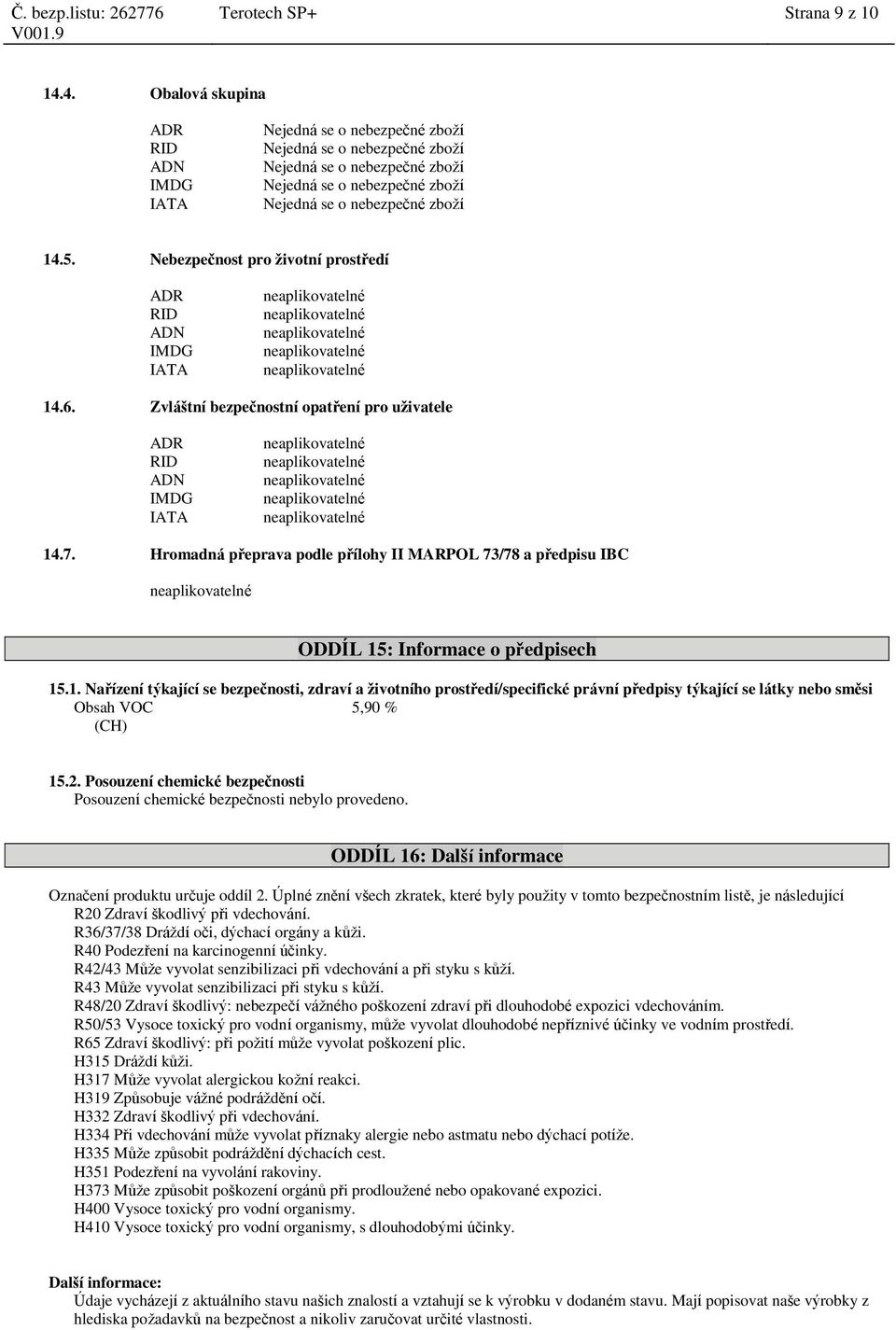 : Informace o předpisech 15.1. Nařízení týkající se bezpečnosti, zdraví a životního prostředí/specifické právní předpisy týkající se látky nebo směsi Obsah VOC 5,90 % (CH) 15.2.