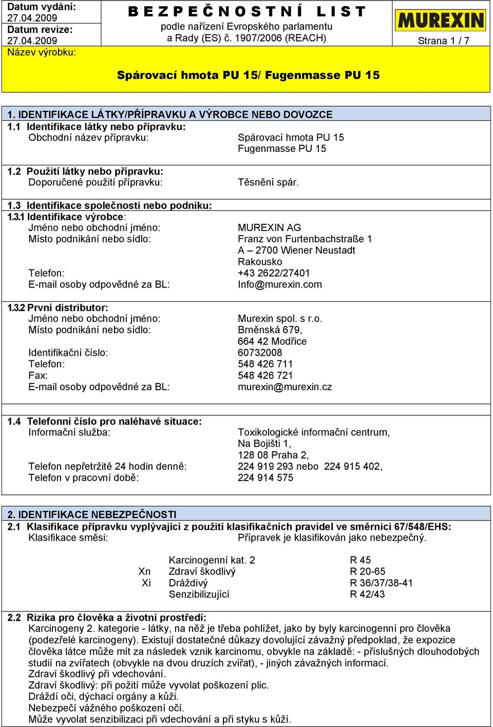 3.2 První distributor: Jméno nebo obchodní jméno: Místo podnikání nebo sídlo: Identifikační číslo: Telefon: Fax: E-mail osoby odpovědné za BL: Těsnění spár.