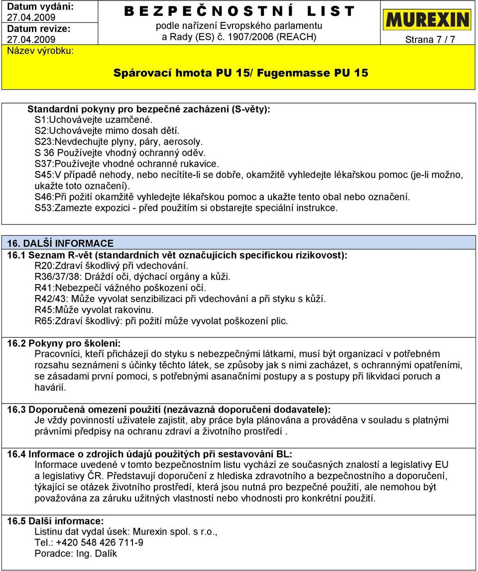 S46:Při požití okamžitě vyhledejte lékařskou pomoc a ukažte tento obal nebo S53:Zamezte expozici - před použitím si obstarejte speciální instrukce. 16. DALŠÍ INFORMACE 16.