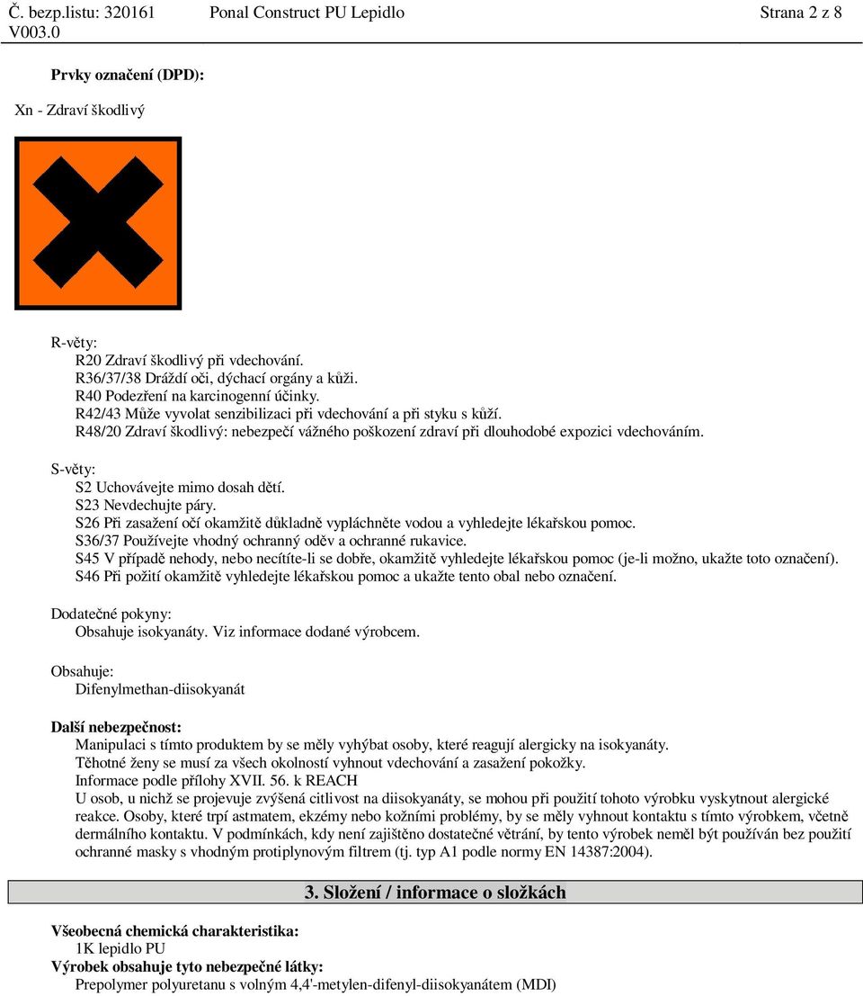 R48/20 Zdraví škodlivý: nebezpe í vážného poškození zdraví p i dlouhodobé expozici vdechováním. S-v ty: S2 Uchovávejte mimo dosah d tí. S23 Nevdechujte páry.