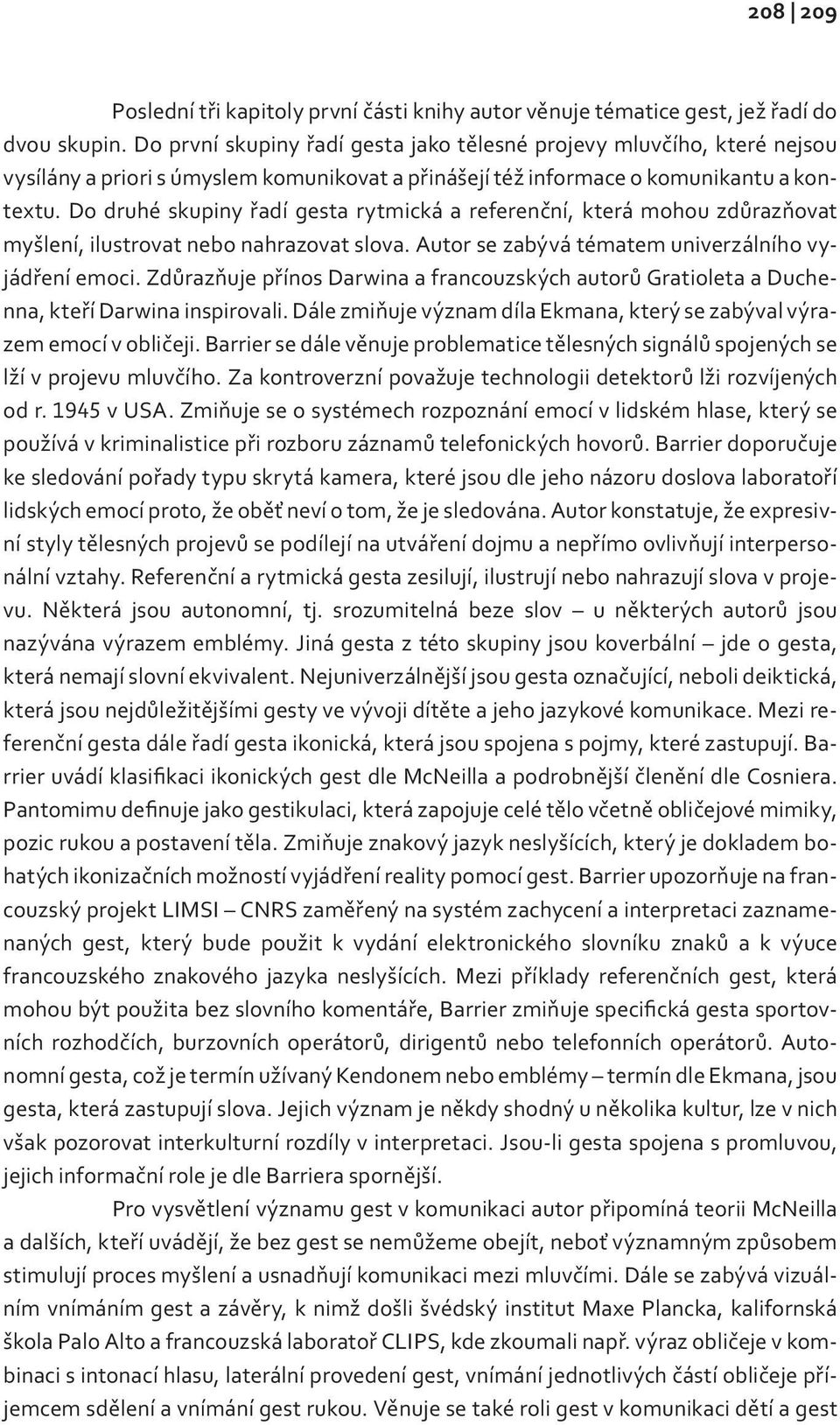 Do druhé skupiny řadí gesta rytmická a referenční, která mohou zdůrazňovat myšlení, ilustrovat nebo nahrazovat slova. Autor se zabývá tématem univerzálního vyjádření emoci.