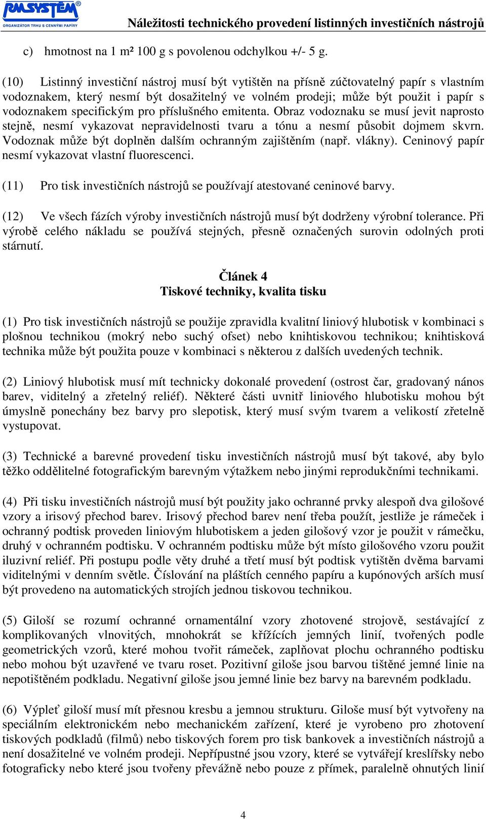 pro příslušného emitenta. Obraz vodoznaku se musí jevit naprosto stejně, nesmí vykazovat nepravidelnosti tvaru a tónu a nesmí působit dojmem skvrn.