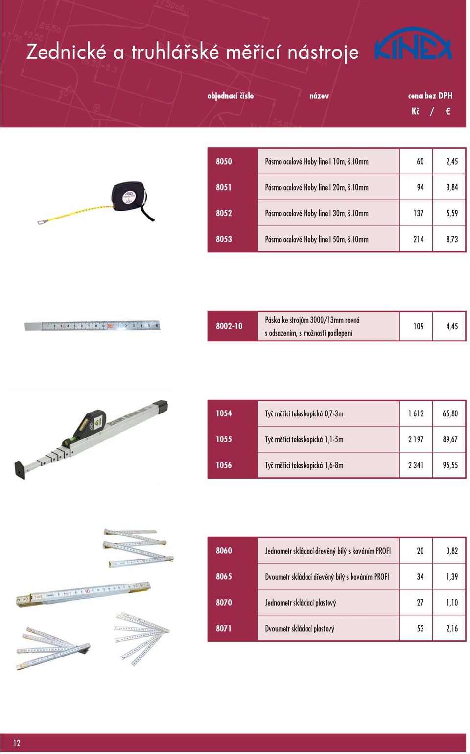 10mm 214 8,73 8002-10 Páska ke strojům 3000/13mm rovná s odsazením, s možností podlepení 109 4,45 1054 Tyč měřicí teleskopická 0,7-3m 1 612 65,80 1055 Tyč