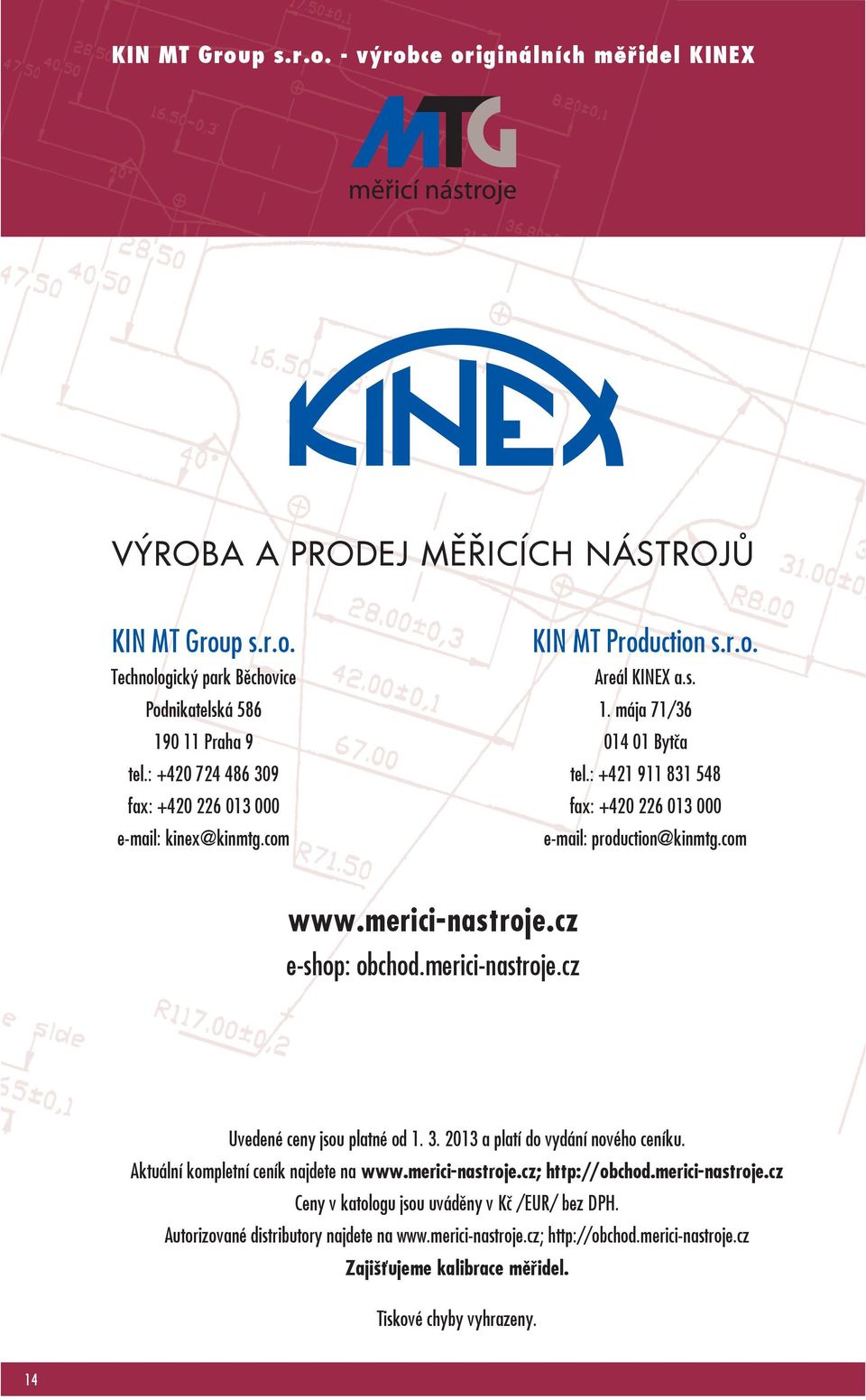 : +421 911 831 548 fax: +420 226 013 000 e-mail: production@kinmtg.com www.merici-nastroje.cz e-shop: obchod.merici-nastroje.cz Uvedené ceny jsou platné od 1. 3. 2013 a platí do vydání nového ceníku.