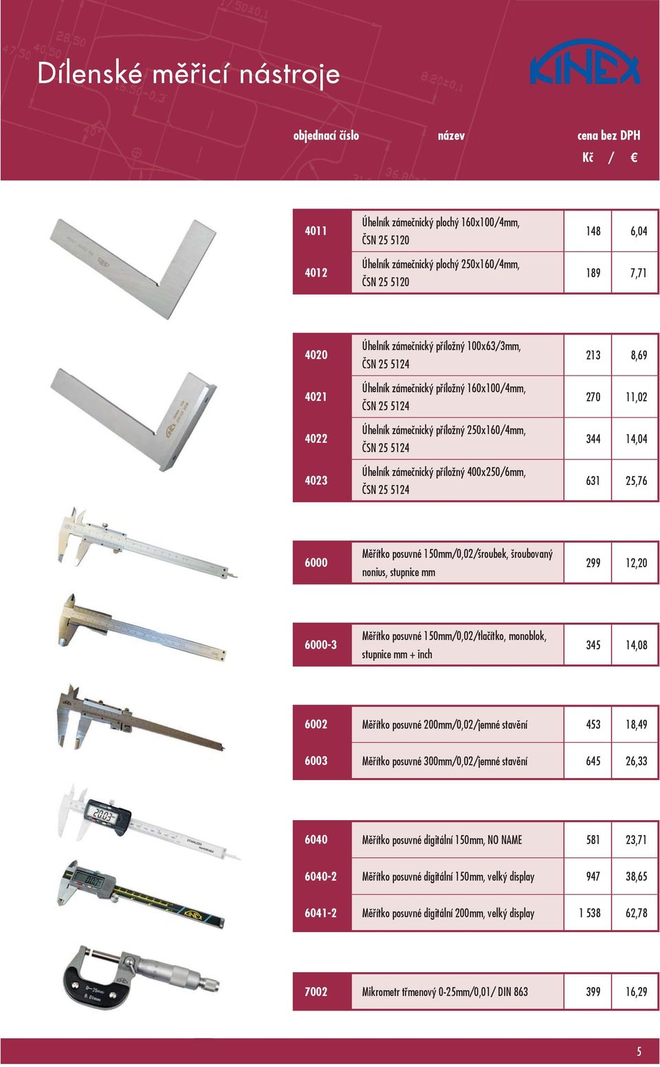 8,69 270 11,02 344 14,04 631 25,76 6000 Měřítko posuvné 150mm/0,02/šroubek, šroubovaný nonius, stupnice mm 299 12,20 6000-3 Měřítko posuvné 150mm/0,02/tlačítko, monoblok, stupnice mm + inch 345 14,08