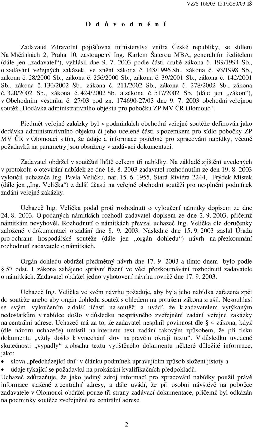 , zákona č. 93/1998 Sb., zákona č. 28/2000 Sb., zákona č. 256/2000 Sb., zákona č. 39/2001 Sb., zákona č. 142/2001 Sb., zákona č. 130/2002 Sb., zákona č. 211/2002 Sb., zákona č. 278/2002 Sb., zákona č. 320/2002 Sb.