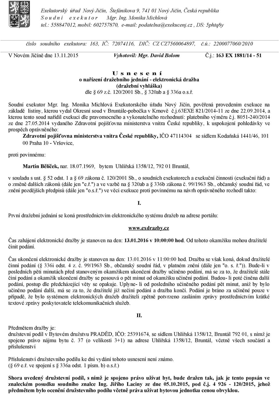 : 163 EX 1881/14-51 U s n e s e n í o nařízení dražebního jednání - elektronická dražba (dražební vyhláška) dle 69 z.č. 120/2001 Sb., 320ab a 336a o.s.ř. Soudní exekutor Mgr. Ing.