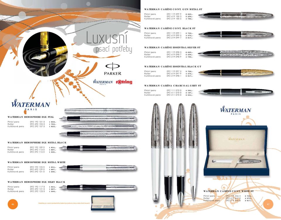 250,- Kuličkové pro 092 219 098 9 4 792,- WATERMAN CARÉNE ESSENTIAL BLACK GT Plnící pro 092 119 097 5 5 750,- Rollr 092 419 097 9 4 375,- Kuličkové pro 092 219 098 1 3 917,- WATERMAN CARÉNA CHARCOAL