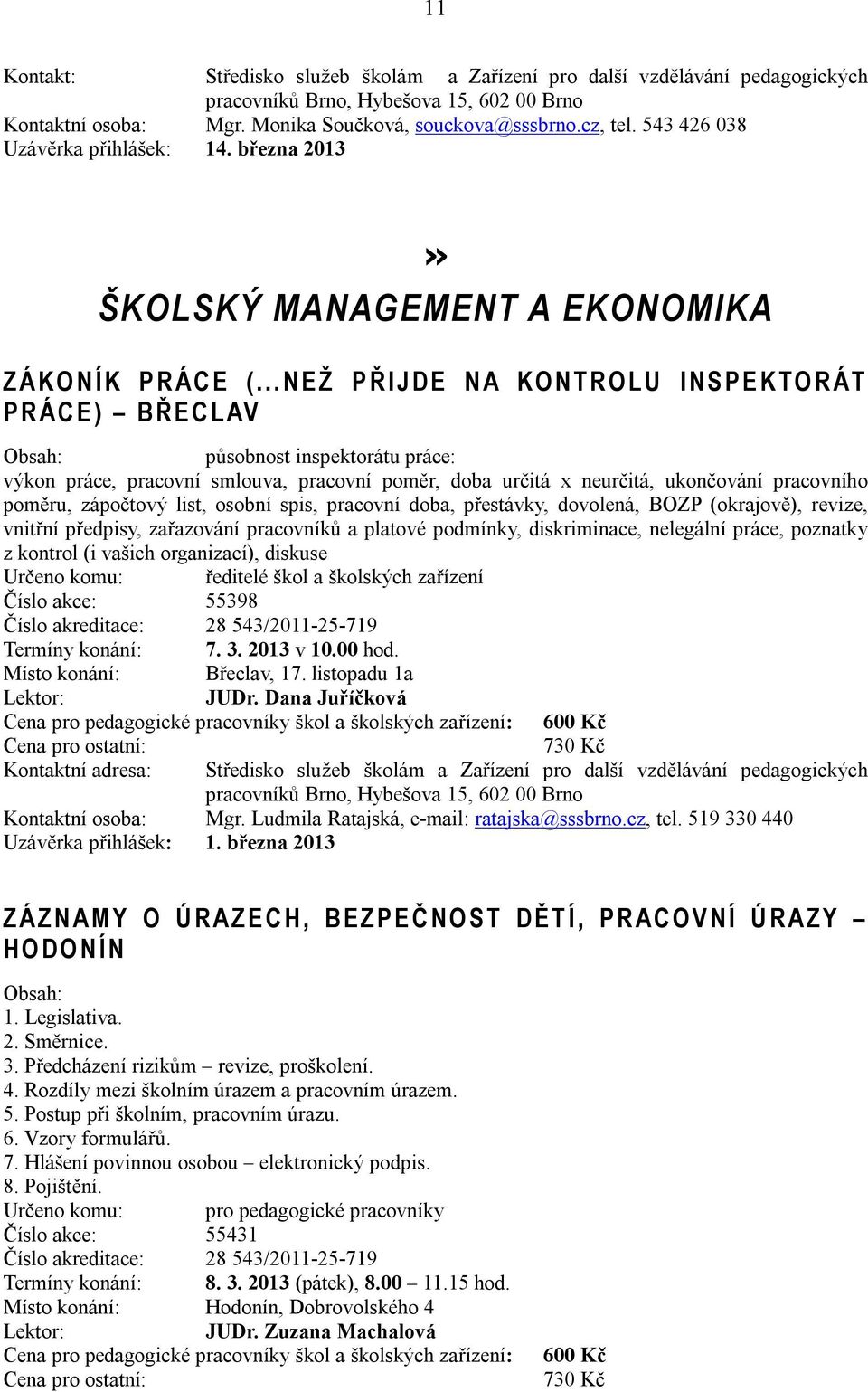 pracovního poměru, zápočtový list, osobní spis, pracovní doba, přestávky, dovolená, BOZP (okrajově), revize, vnitřní předpisy, zařazování pracovníků a platové podmínky, diskriminace, nelegální práce,