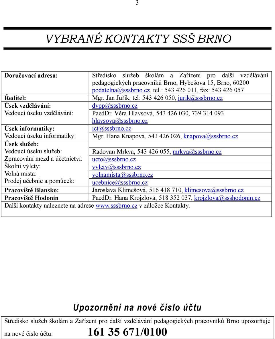 Věra Hlavsová, 543 426 030, 739 314 093 hlavsova@sssbrno.cz Úsek informatiky: ict@sssbrno.