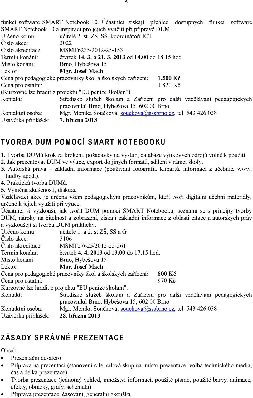 Josef Mach Cena pro pedagogické pracovníky škol a školských zařízení: 1.500 Kč 1.820 Kč (Kurzovné lze hradit z projektu "EU peníze školám") Kontaktní osoba: Mgr. Monika Součková, souckova@sssbrno.