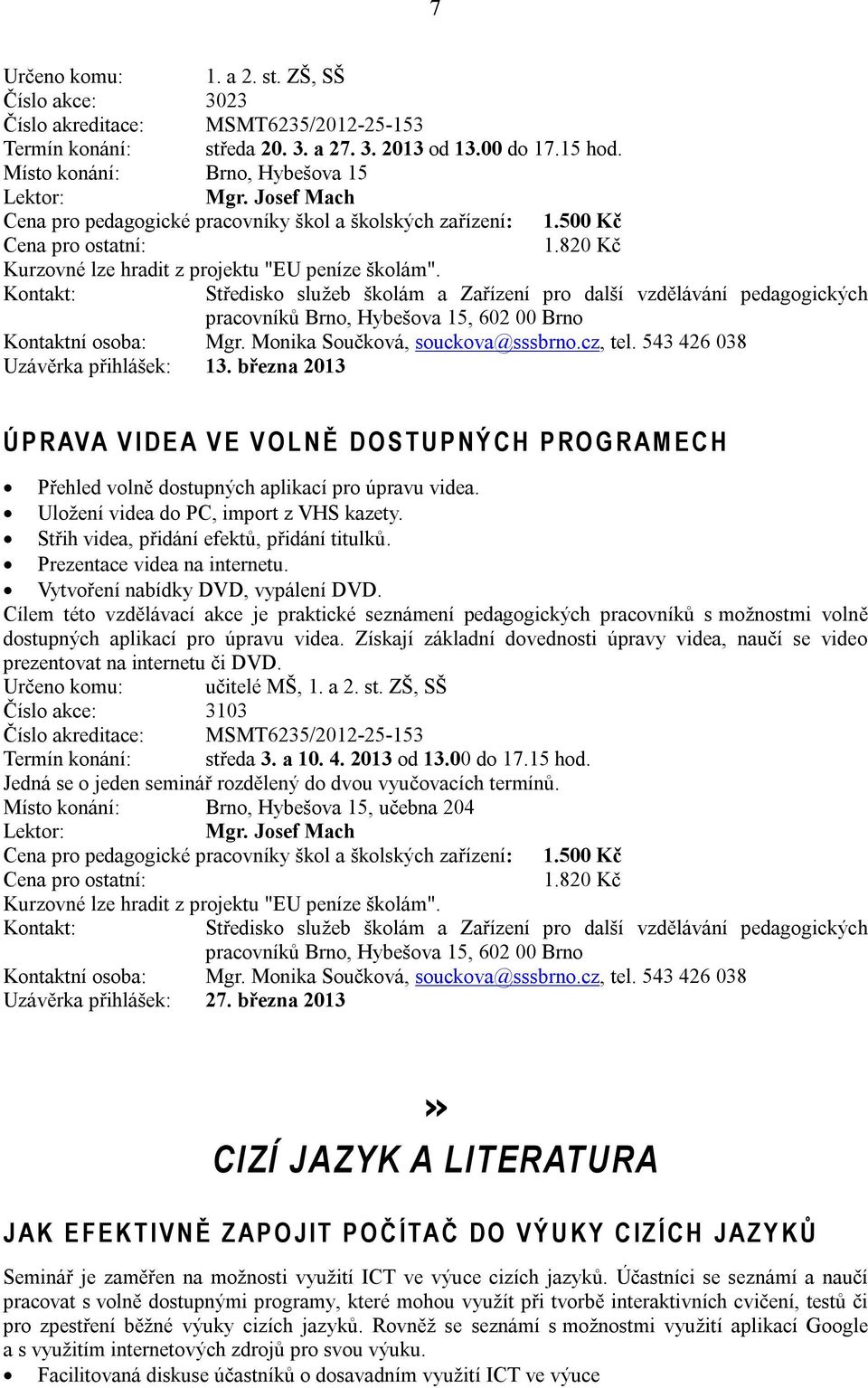 cz, tel. 543 426 038 Uzávěrka přihlášek: 13. března 2013 Ú P R AVA V I D E A V E V O L N Ě D O S T U P N Ý C H P R O G R A M E C H Přehled volně dostupných aplikací pro úpravu videa.