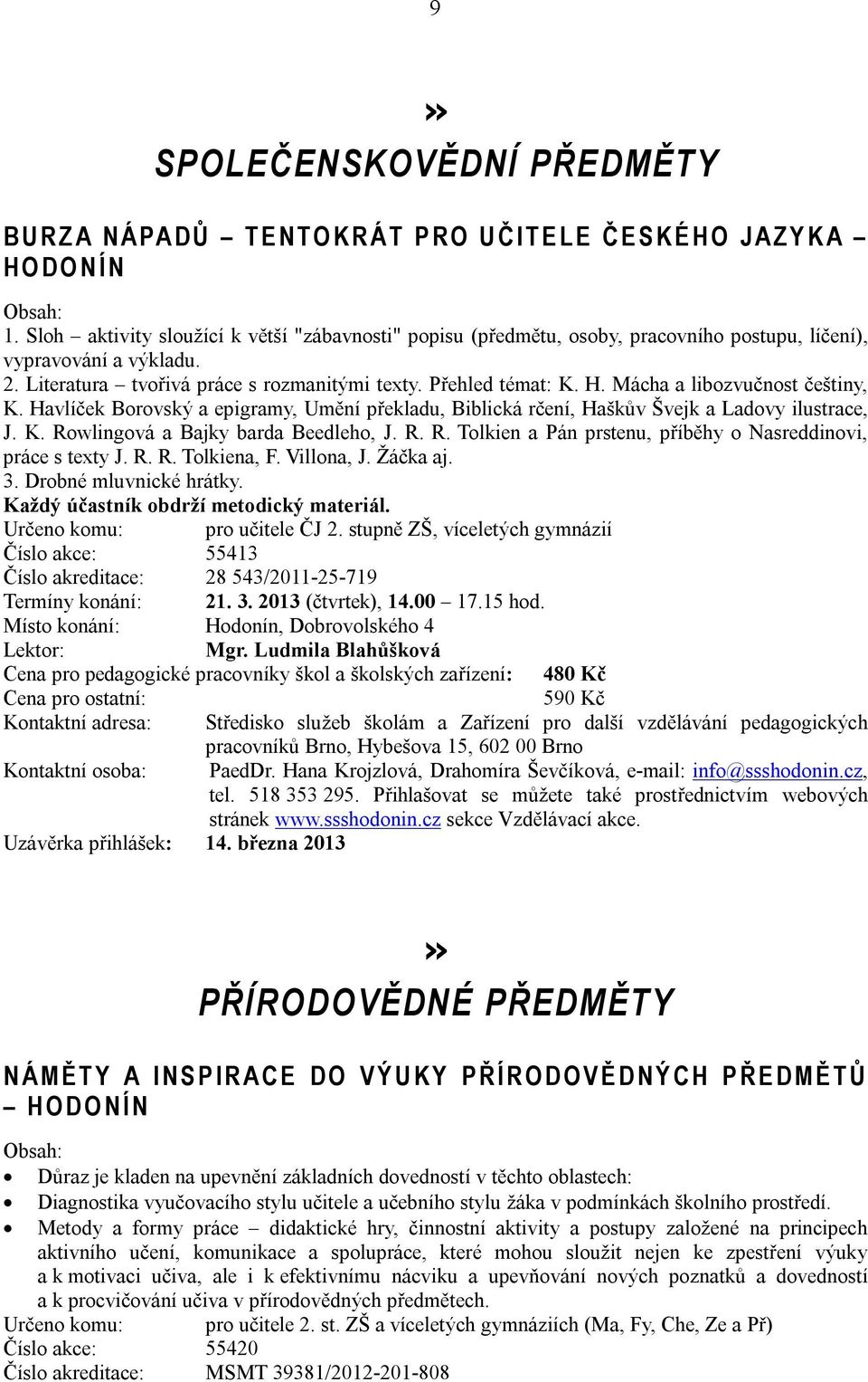 Mácha a libozvučnost češtiny, K. Havlíček Borovský a epigramy, Umění překladu, Biblická rčení, Haškův Švejk a Ladovy ilustrace, J. K. Rowlingová a Bajky barda Beedleho, J. R. R. Tolkien a Pán prstenu, příběhy o Nasreddinovi, práce s texty J.