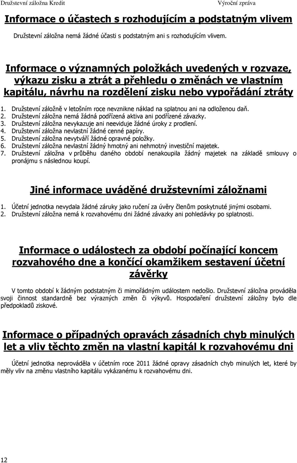 Družstevní záložně v letošním roce nevznikne náklad na splatnou ani na odloženou daň. 2. Družstevní záložna nemá žádná podřízená aktiva ani podřízené závazky. 3.