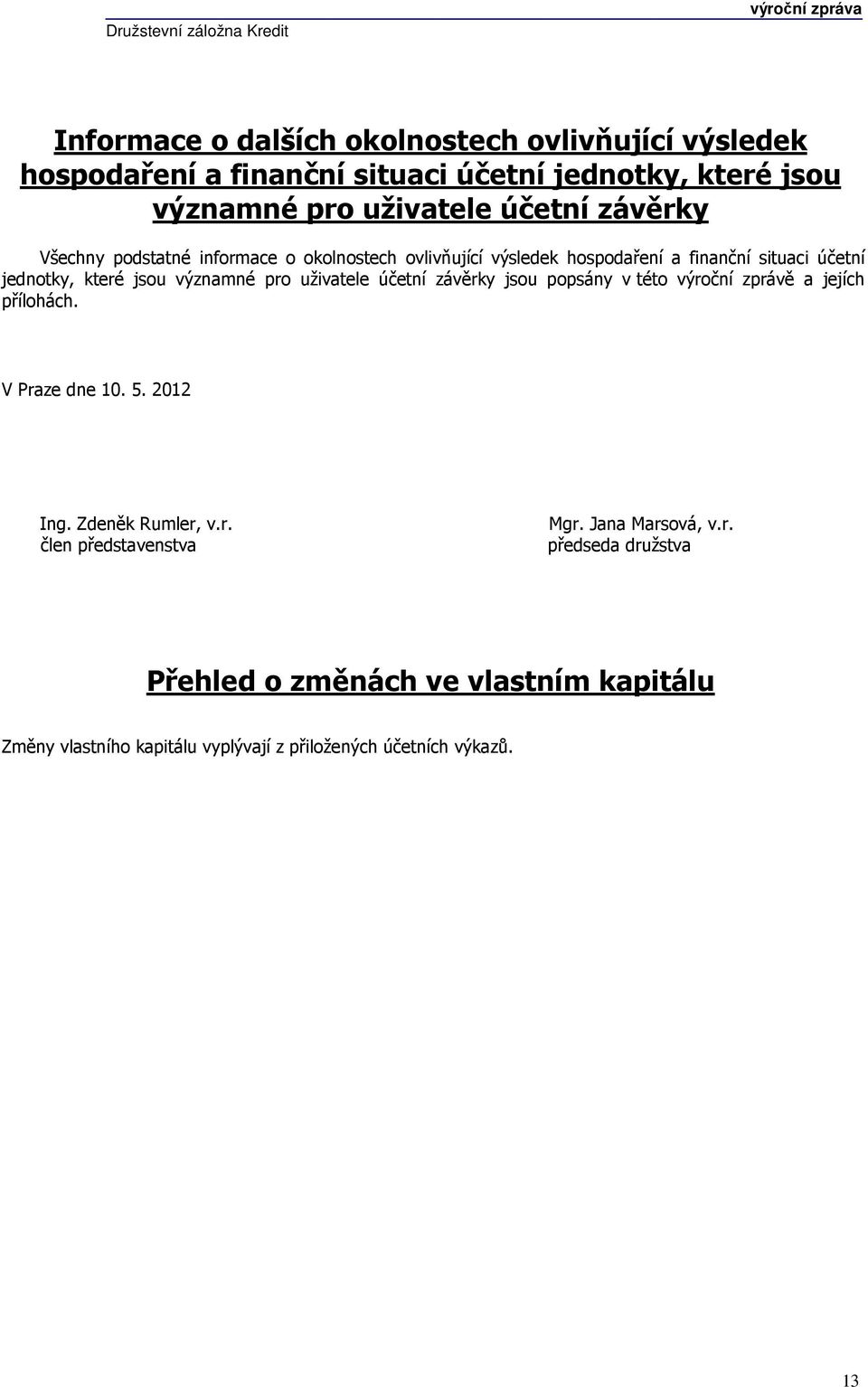 uživatele účetní závěrky jsou popsány v této výroční zprávě a jejích přílohách. V Praze dne 10. 5. 2012 Ing. Zdeněk Rumler, v.r. člen představenstva Mgr.