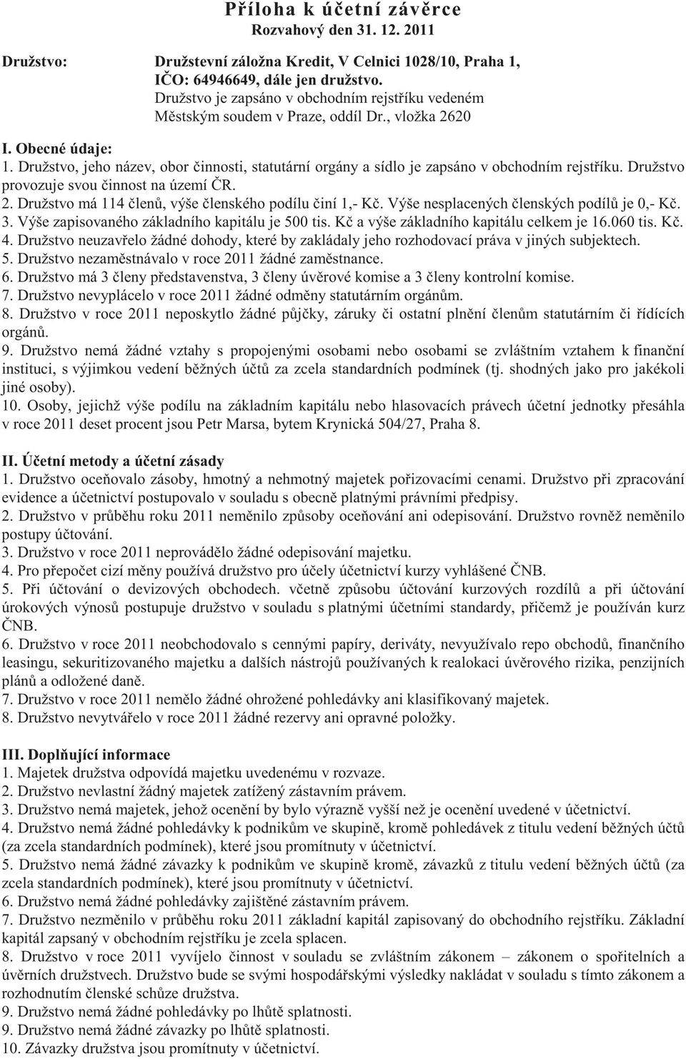 Družstvo, jeho název, obor innosti, statutární orgány a sídlo je zapsáno v obchodním rejst íku. Družstvo provozuje svou innost na území R. 2. Družstvo má 114 len, výše lenského podílu iní 1,- K.