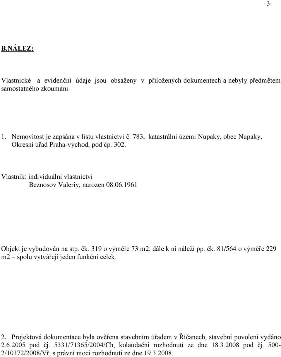 1961 Objekt je vybudován na stp. čk. 319 o výměře 73 m2, dále k ní náleží pp. čk. 81/564 o výměře 22