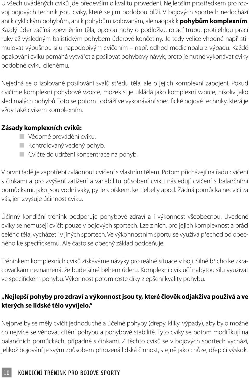 Každý úder začíná zpevněním těla, oporou nohy o podložku, rotací trupu, protilehlou prací ruky až výsledným balistickým pohybem úderové končetiny. Je tedy velice vhodné např.