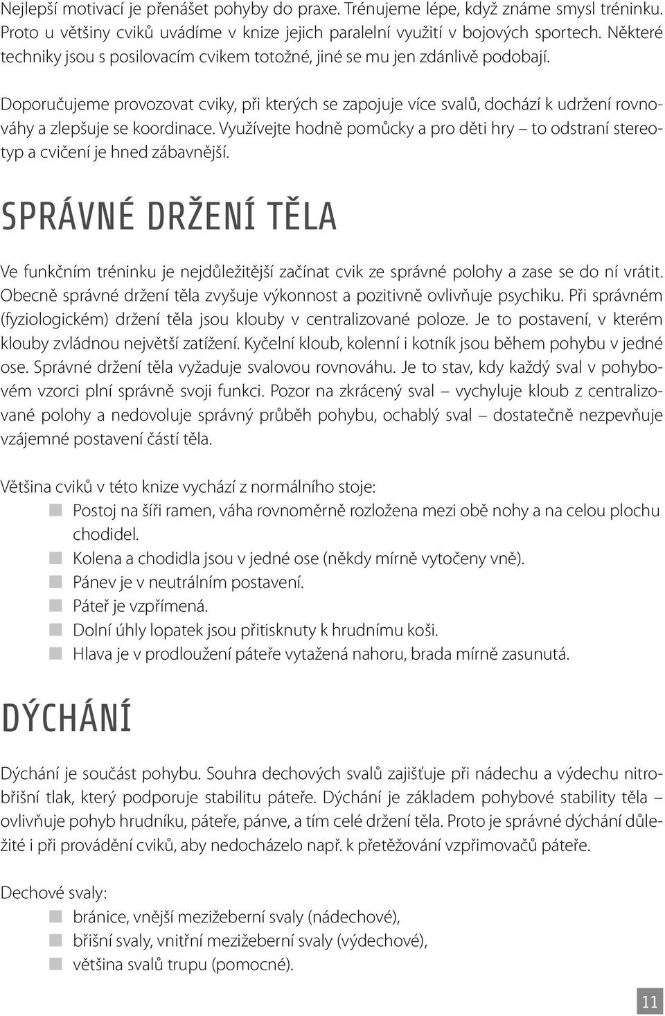 Doporučujeme provozovat cviky, při kterých se zapojuje více svalů, dochází k udržení rovnováhy a zlepšuje se koordinace.