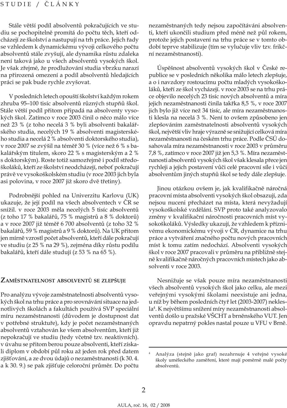 Je však zřejmé, že prodlužování studia vbrzku narazí na přirozená omezení a podíl absolventů hledajících práci se pak bude rychle zvyšovat.